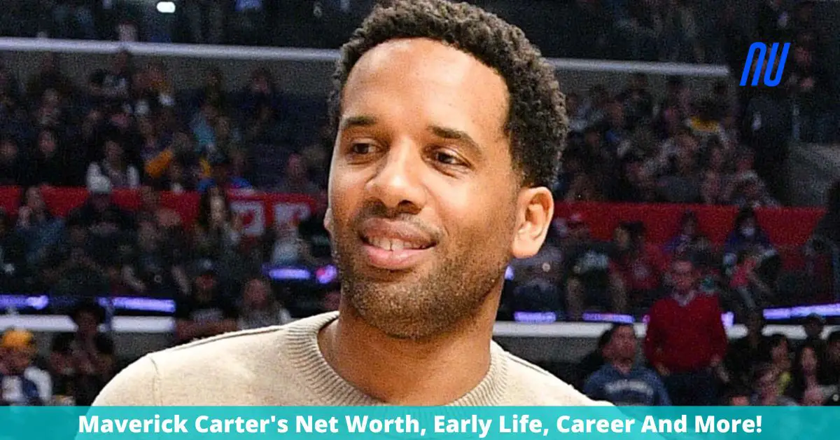 Maverick Carter's Net Worth, Early Life, Career And More!